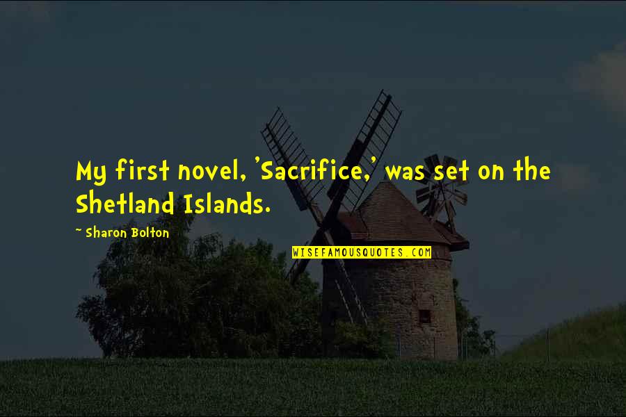 Shetland's Quotes By Sharon Bolton: My first novel, 'Sacrifice,' was set on the Shetland's Quotes By Sharon Bolton: My first novel, 'Sacrifice,' was set on the