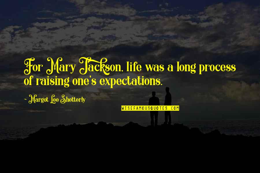 Shetterly Margot Quotes By Margot Lee Shetterly: For Mary Jackson, life was a long process Shetterly Margot Quotes By Margot Lee Shetterly: For Mary Jackson, life was a long process