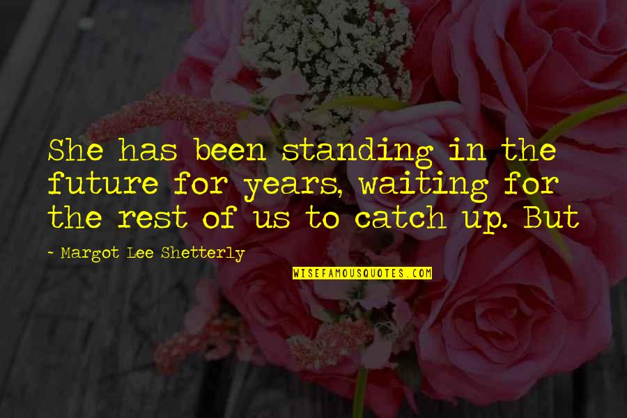 Shetterly Margot Quotes By Margot Lee Shetterly: She has been standing in the future for Shetterly Margot Quotes By Margot Lee Shetterly: She has been standing in the future for