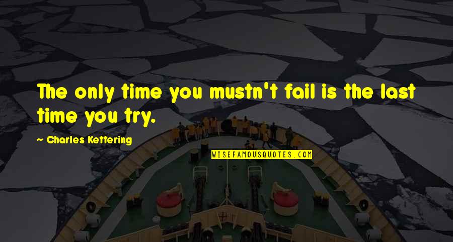 Shettles Oshkosh Quotes By Charles Kettering: The only time you mustn't fail is the Shettles Oshkosh Quotes By Charles Kettering: The only time you mustn't fail is the