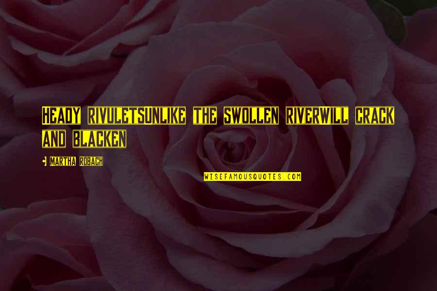 Shettles Oshkosh Quotes By Martha Robach: Heady rivuletsUnlike the swollen riverWill crack and blacken Shettles Oshkosh Quotes By Martha Robach: Heady rivuletsUnlike the swollen riverWill crack and blacken