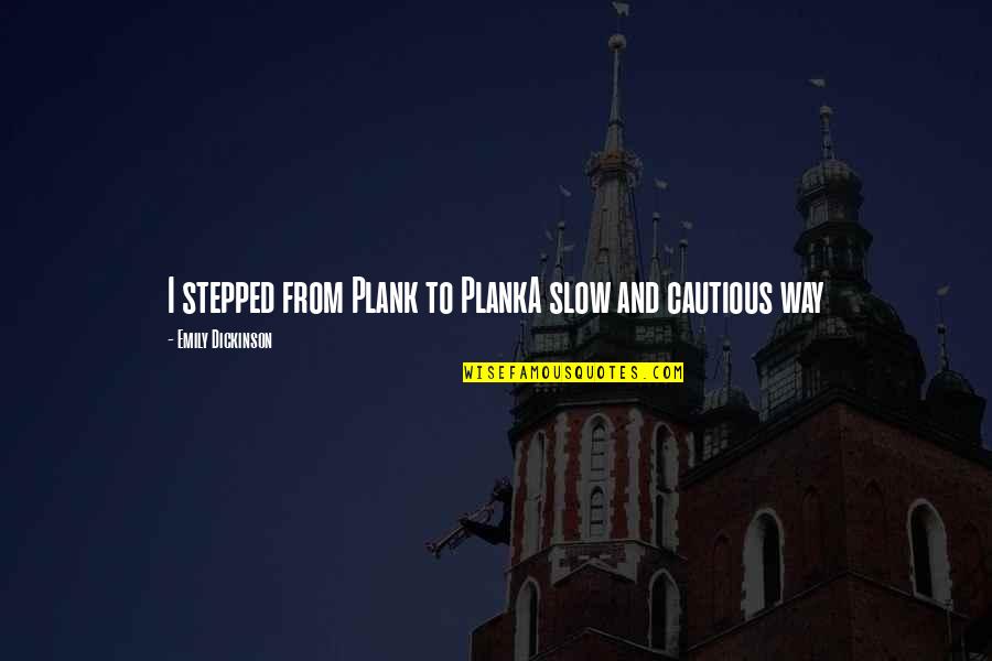 Shettles Quotes By Emily Dickinson: I stepped from Plank to PlankA slow and Shettles Quotes By Emily Dickinson: I stepped from Plank to PlankA slow and