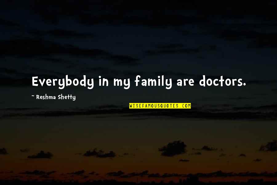 Shetty Quotes By Reshma Shetty: Everybody in my family are doctors.