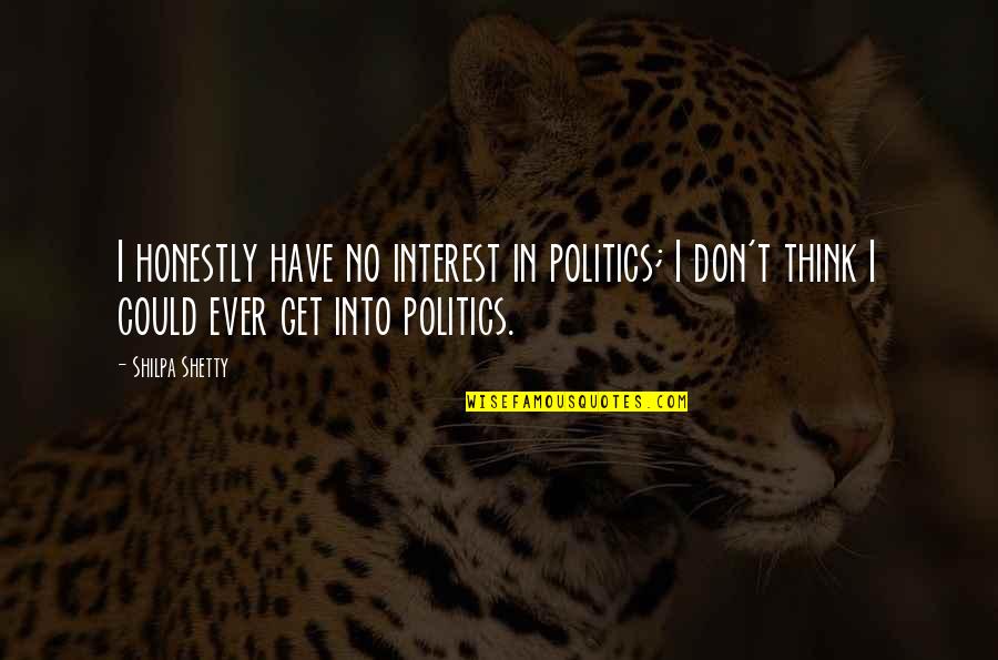 Shetty Quotes By Shilpa Shetty: I honestly have no interest in politics; I