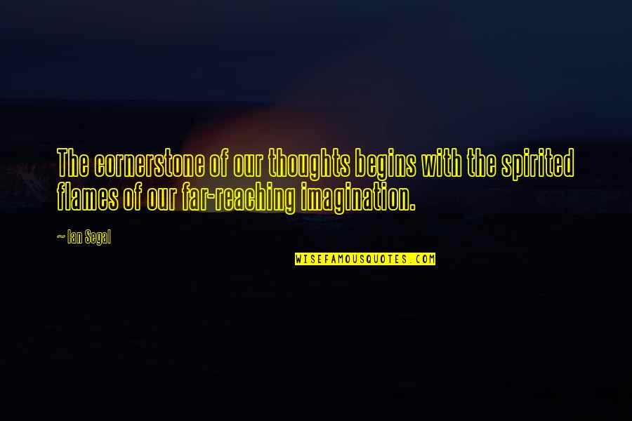 Sheun Lee Quotes By Ian Segal: The cornerstone of our thoughts begins with the Sheun Lee Quotes By Ian Segal: The cornerstone of our thoughts begins with the