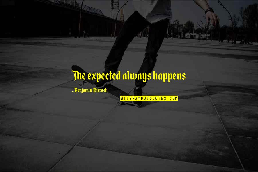 Sheva Quotes By Benjamin Disraeli: The expected always happens