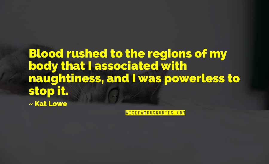 Shevchenko Sisters Quotes By Kat Lowe: Blood rushed to the regions of my body Shevchenko Sisters Quotes By Kat Lowe: Blood rushed to the regions of my body