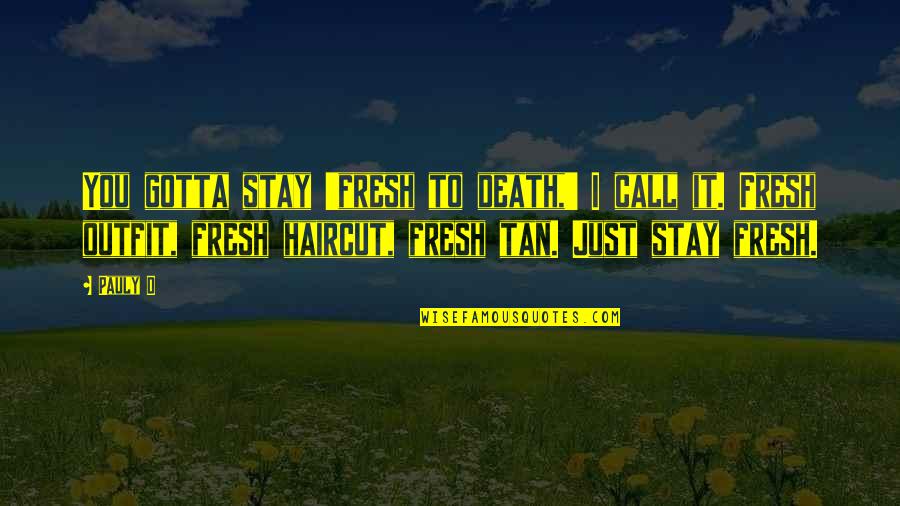 Shevchenko Vs Eye Quotes By Pauly D: You gotta stay 'fresh to death,' I call Shevchenko Vs Eye Quotes By Pauly D: You gotta stay 'fresh to death,' I call