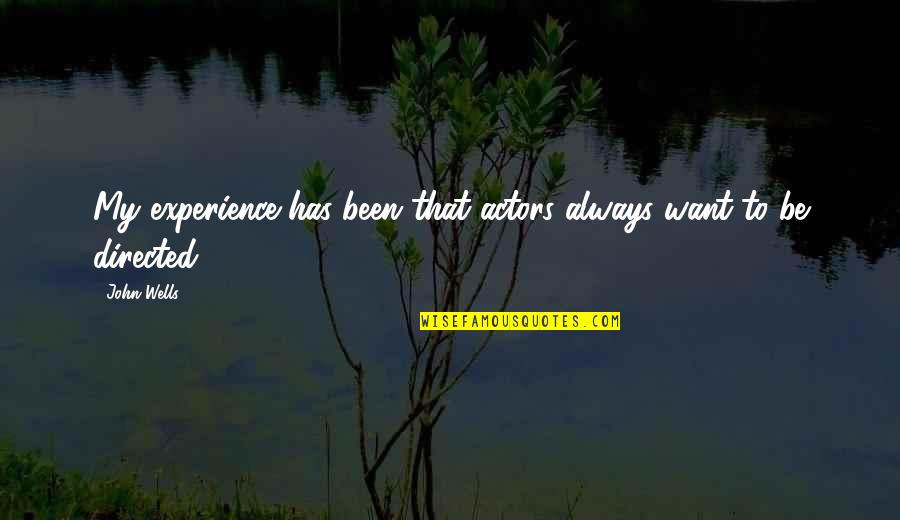 Shevchenkove Quotes By John Wells: My experience has been that actors always want