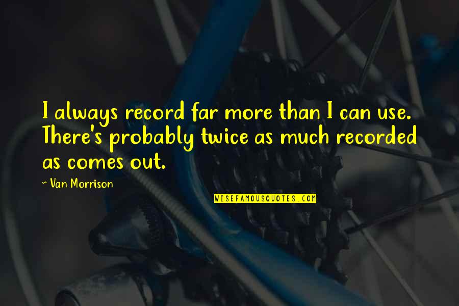 Shevchenkove Quotes By Van Morrison: I always record far more than I can