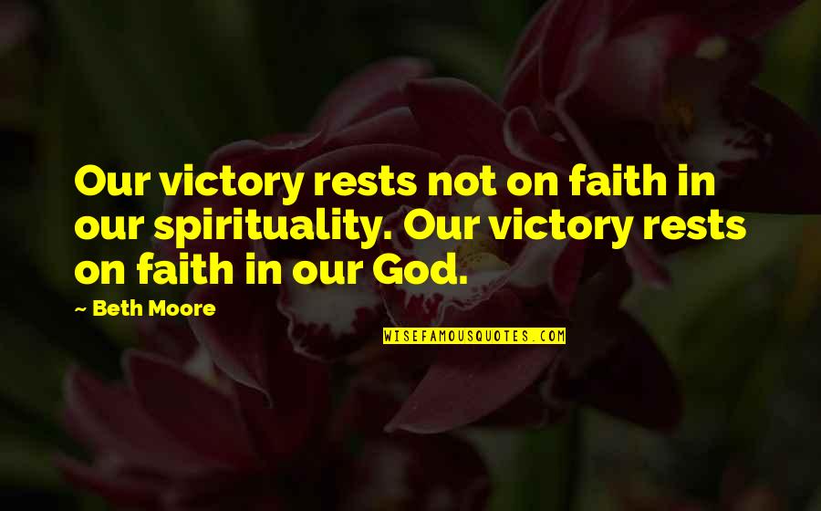 Shevek Quotes By Beth Moore: Our victory rests not on faith in our Shevek Quotes By Beth Moore: Our victory rests not on faith in our