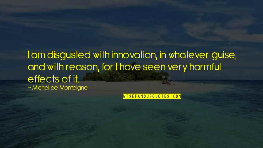 Shevel Shepard Quotes By Michel De Montaigne: I am disgusted with innovation, in whatever guise, Shevel Shepard Quotes By Michel De Montaigne: I am disgusted with innovation, in whatever guise,
