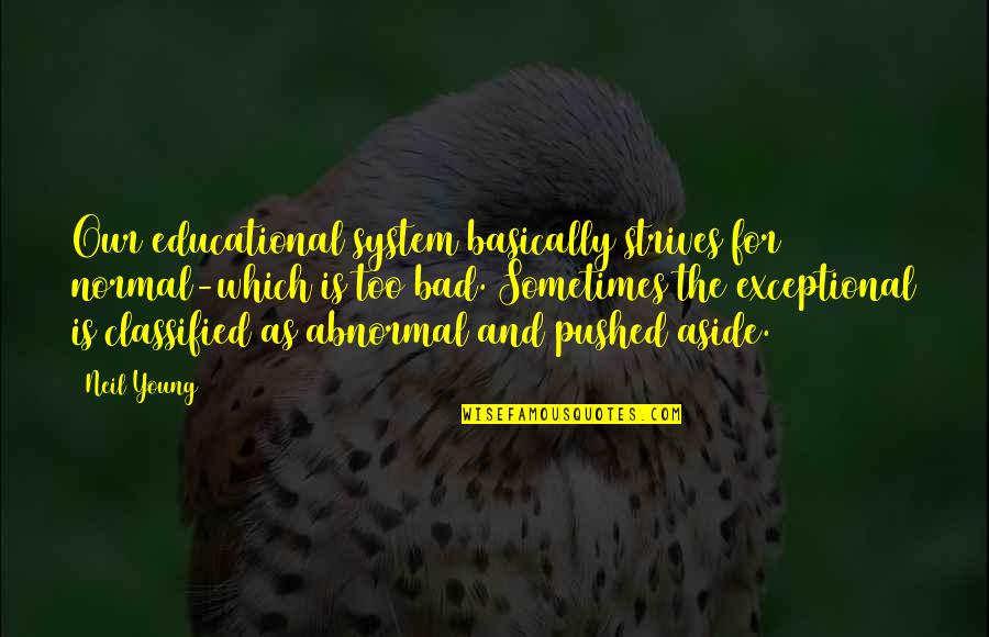 Shevelev Irene Quotes By Neil Young: Our educational system basically strives for normal-which is Shevelev Irene Quotes By Neil Young: Our educational system basically strives for normal-which is