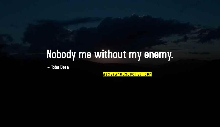 Shevelev Irene Quotes By Toba Beta: Nobody me without my enemy. Shevelev Irene Quotes By Toba Beta: Nobody me without my enemy.