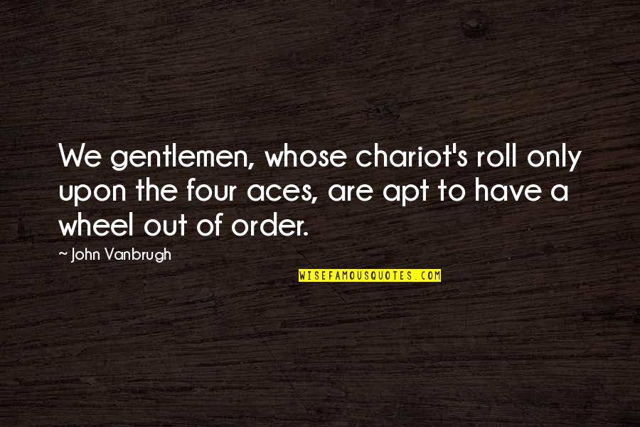 Shevelle Nvg Quotes By John Vanbrugh: We gentlemen, whose chariot's roll only upon the