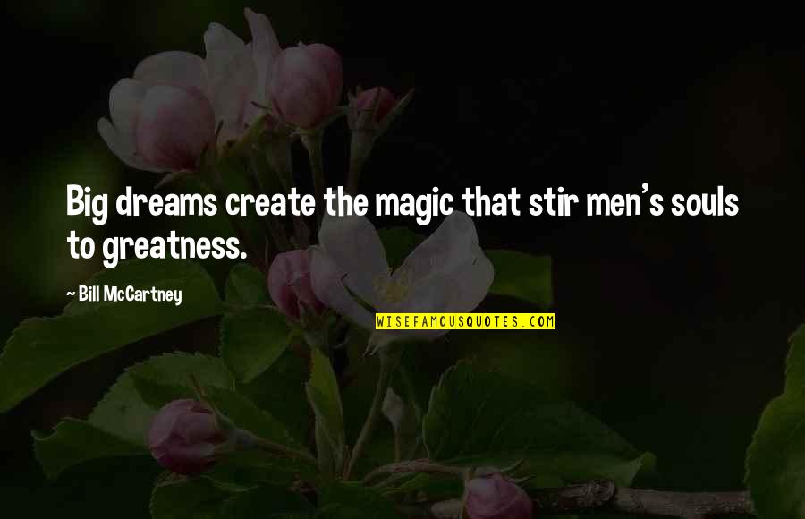 Shevette Lyles Quotes By Bill McCartney: Big dreams create the magic that stir men's Shevette Lyles Quotes By Bill McCartney: Big dreams create the magic that stir men's