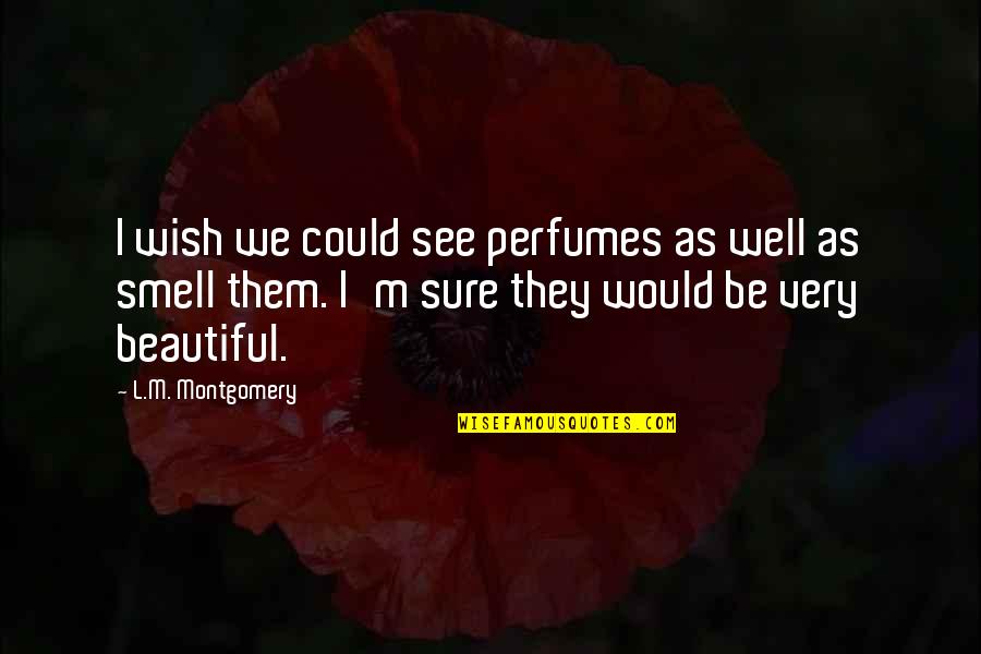 Shevin Chithalka Quotes By L.M. Montgomery: I wish we could see perfumes as well