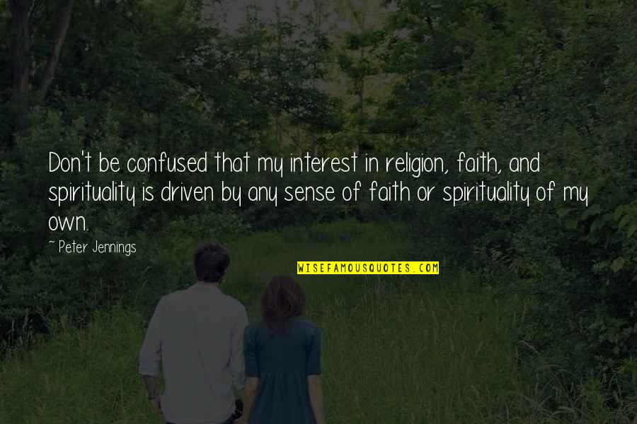 Shevin Chithalka Quotes By Peter Jennings: Don't be confused that my interest in religion,
