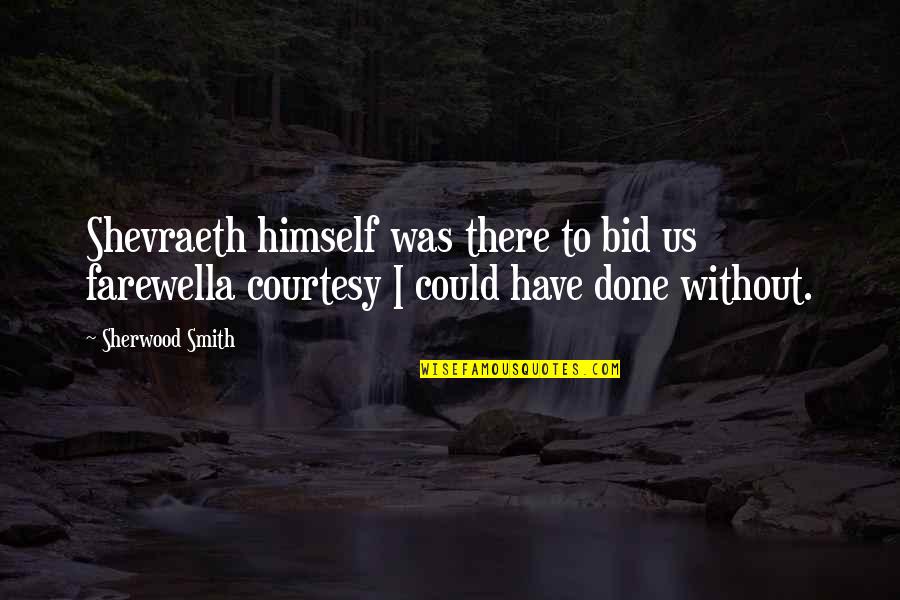 Shevraeth Quotes By Sherwood Smith: Shevraeth himself was there to bid us farewella