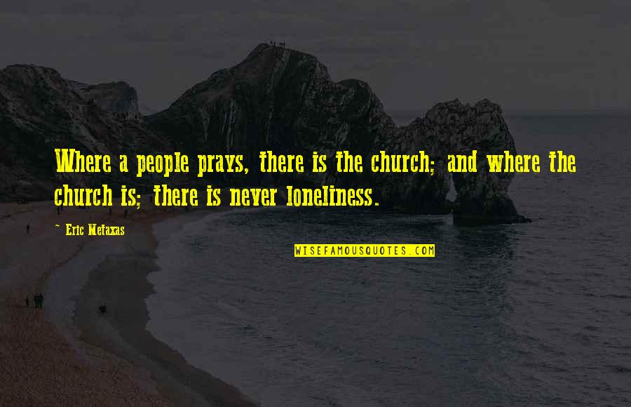Shevy Berkovits Quotes By Eric Metaxas: Where a people prays, there is the church;