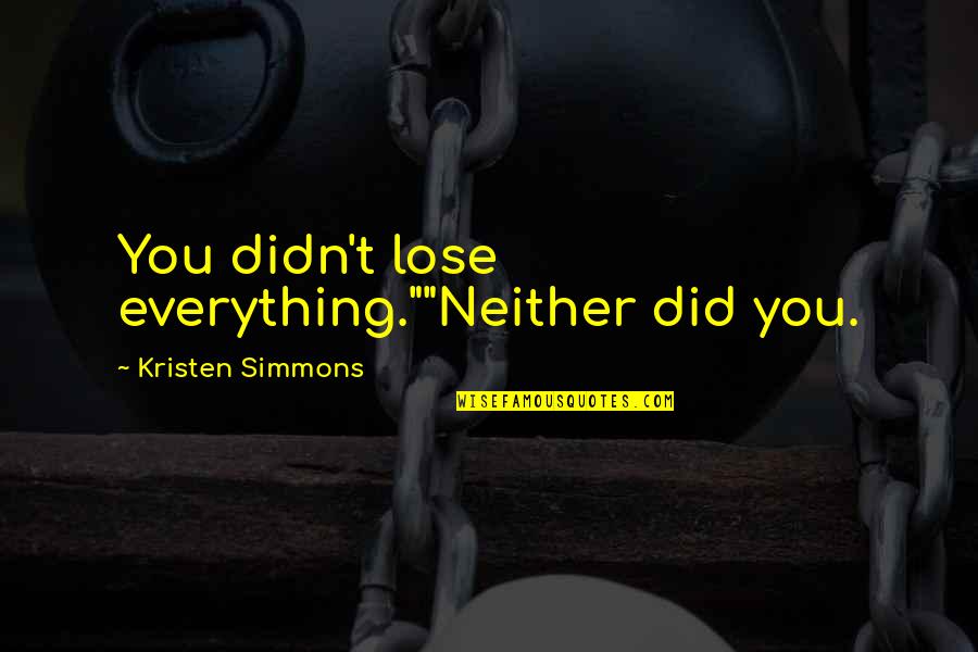 Shevy Chait Quotes By Kristen Simmons: You didn't lose everything.""Neither did you.