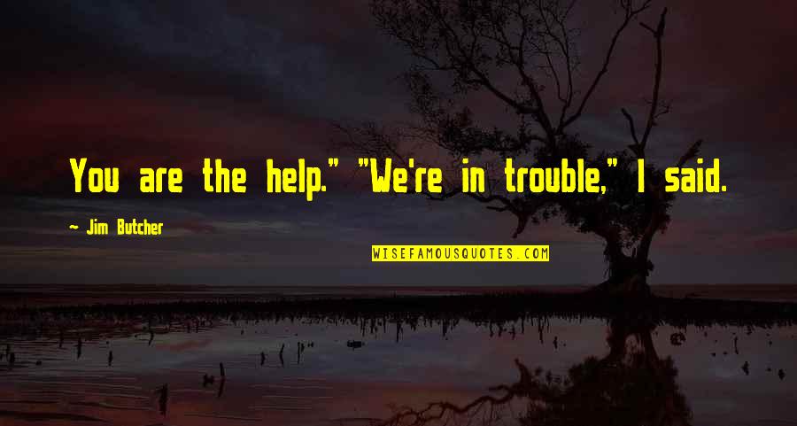 Shewbridge Cleveland Quotes By Jim Butcher: You are the help." "We're in trouble," I