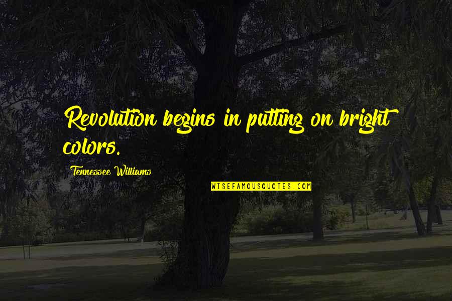 Shewchuk Conjugate Quotes By Tennessee Williams: Revolution begins in putting on bright colors.