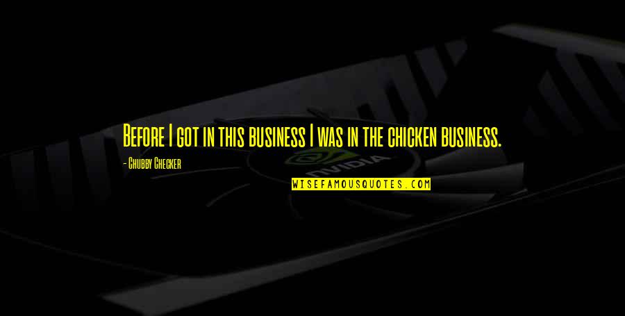 Shewchuk Ormiston Quotes By Chubby Checker: Before I got in this business I was