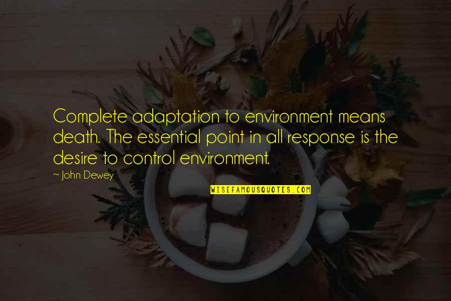 Shewchuk Quotes By John Dewey: Complete adaptation to environment means death. The essential