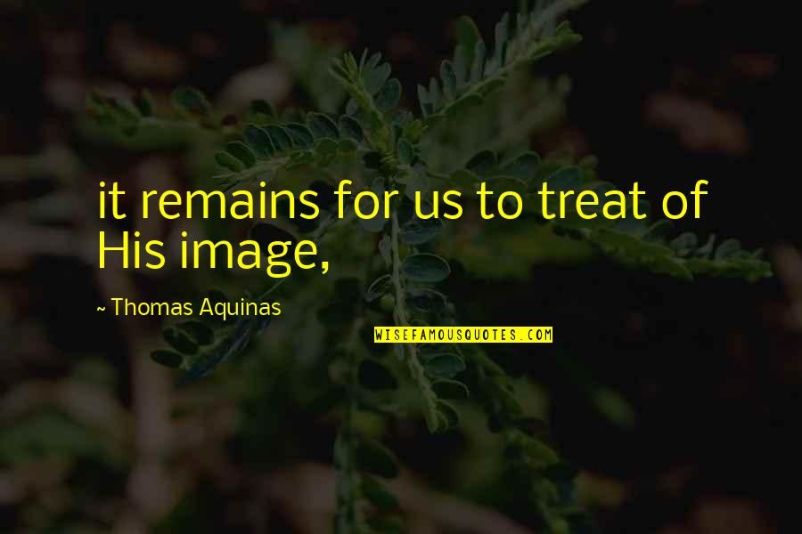 Shew'd Quotes By Thomas Aquinas: it remains for us to treat of His