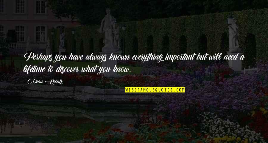 Shewdha Quotes By Dean Koontz: Perhaps you have always known everything important but