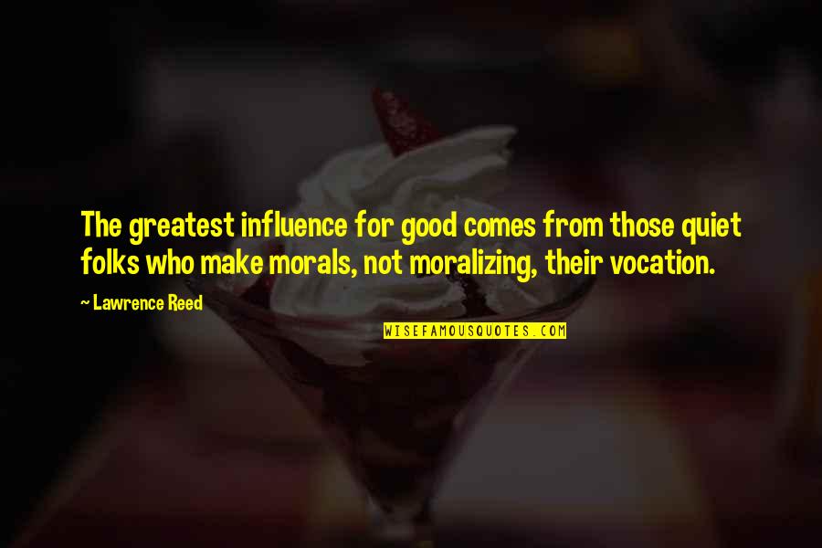 Shewed Pronunciation Quotes By Lawrence Reed: The greatest influence for good comes from those