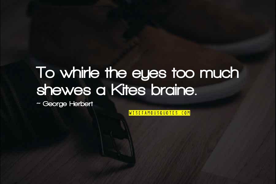 Shewes Quotes By George Herbert: To whirle the eyes too much shewes a