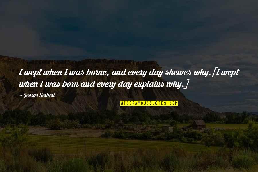 Shewes Quotes By George Herbert: I wept when I was borne, and every