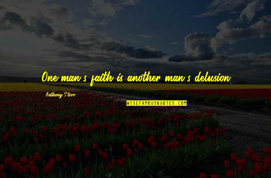 Sheweth Means Quotes By Anthony Storr: One man's faith is another man's delusion Sheweth Means Quotes By Anthony Storr: One man's faith is another man's delusion