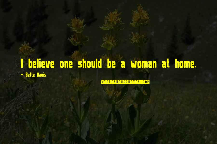 Shewhart Tests Quotes By Bette Davis: I believe one should be a woman at
