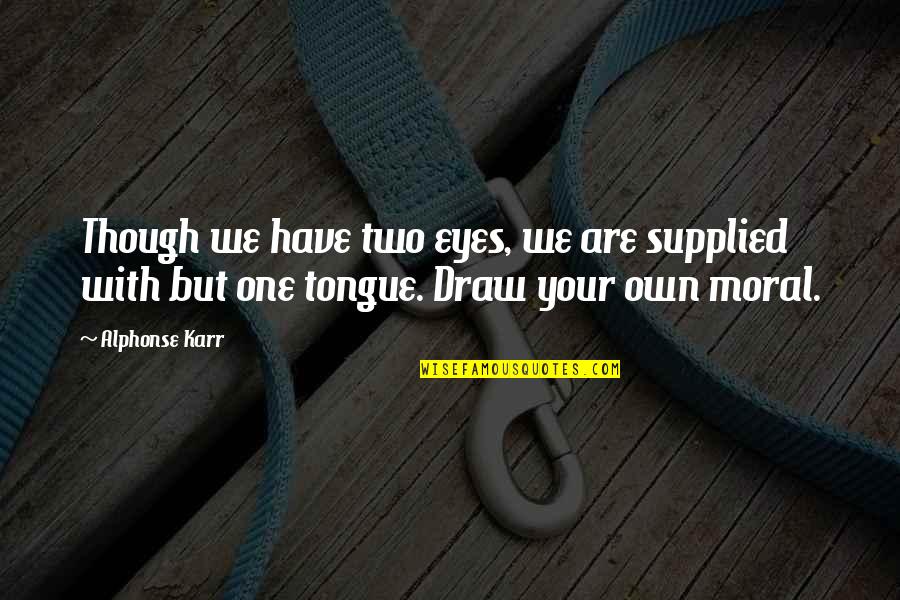 Shewing Quotes By Alphonse Karr: Though we have two eyes, we are supplied