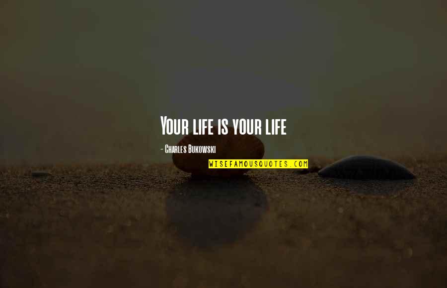 Shewing Style Quotes By Charles Bukowski: Your life is your life Shewing Style Quotes By Charles Bukowski: Your life is your life