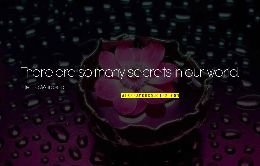 Shewstone Quotes By Jenna Morasca: There are so many secrets in our world. Shewstone Quotes By Jenna Morasca: There are so many secrets in our world.