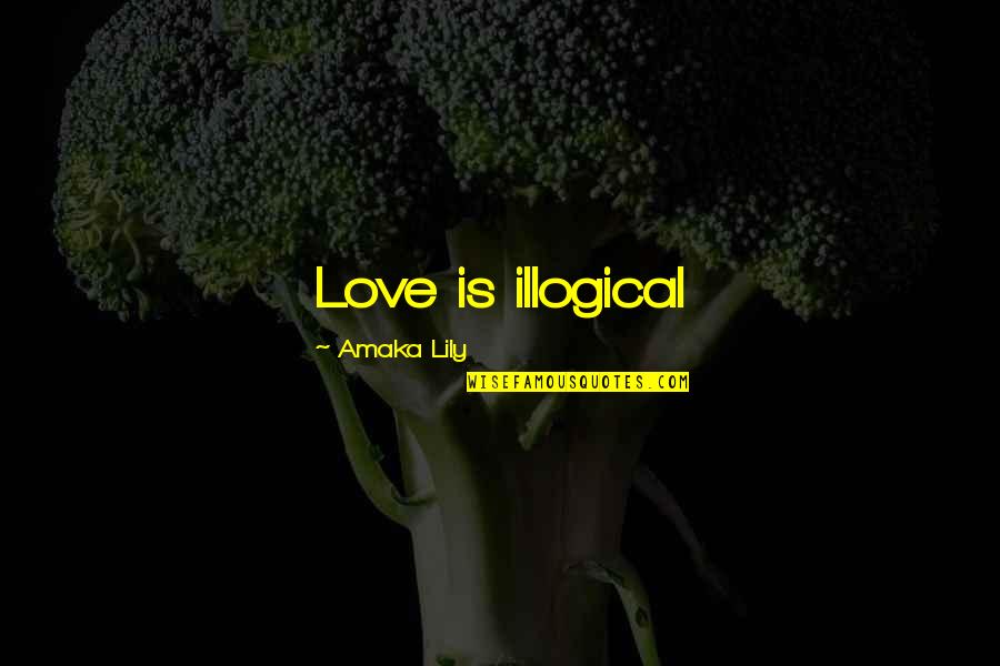 Shey Quotes By Amaka Lily: Love is illogical