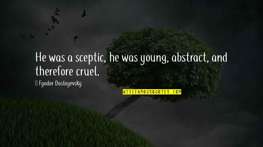 Shey Quotes By Fyodor Dostoyevsky: He was a sceptic, he was young, abstract, Shey Quotes By Fyodor Dostoyevsky: He was a sceptic, he was young, abstract,