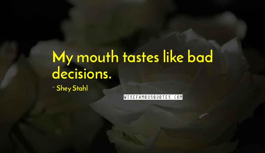 Shey Stahl quotes: My mouth tastes like bad decisions.