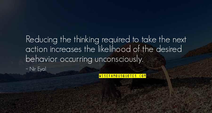 Sheyla Shehovich Quotes By Nir Eyal: Reducing the thinking required to take the next