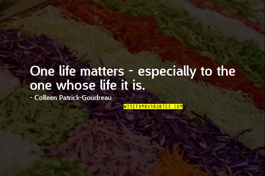 Sheyne Bernil Quotes By Colleen Patrick-Goudreau: One life matters - especially to the one Sheyne Bernil Quotes By Colleen Patrick-Goudreau: One life matters - especially to the one