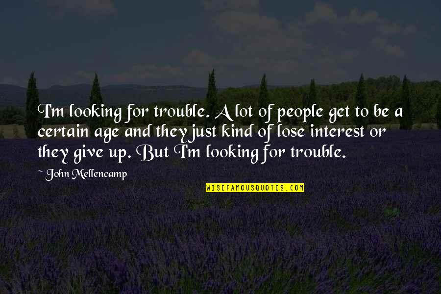 Sheyra Lugo Quotes By John Mellencamp: I'm looking for trouble. A lot of people Sheyra Lugo Quotes By John Mellencamp: I'm looking for trouble. A lot of people