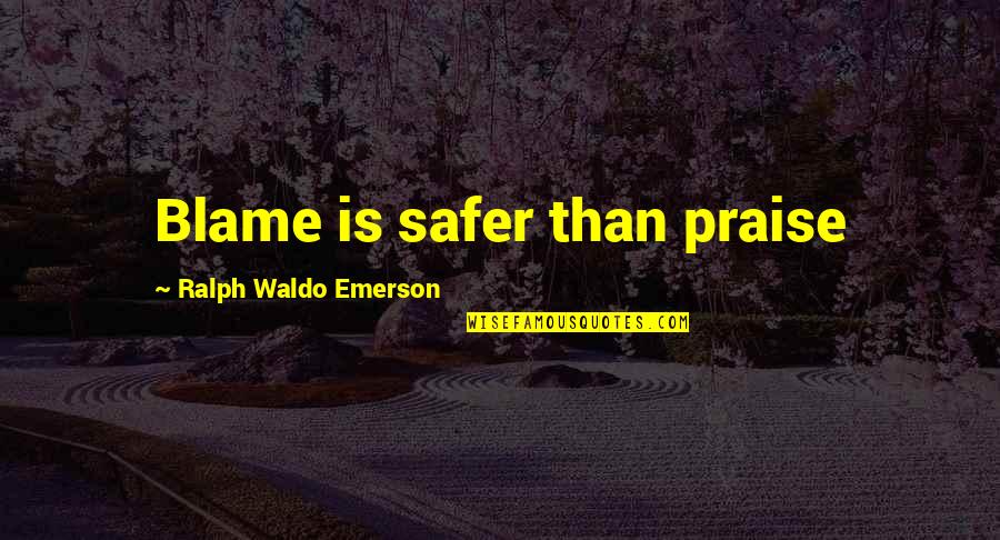 Sheyra Lugo Quotes By Ralph Waldo Emerson: Blame is safer than praise Sheyra Lugo Quotes By Ralph Waldo Emerson: Blame is safer than praise