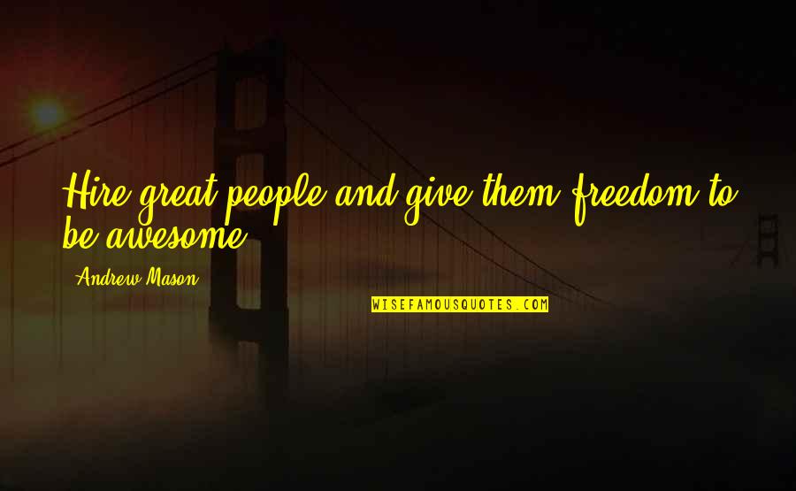 Sheyraz Quotes By Andrew Mason: Hire great people and give them freedom to Sheyraz Quotes By Andrew Mason: Hire great people and give them freedom to