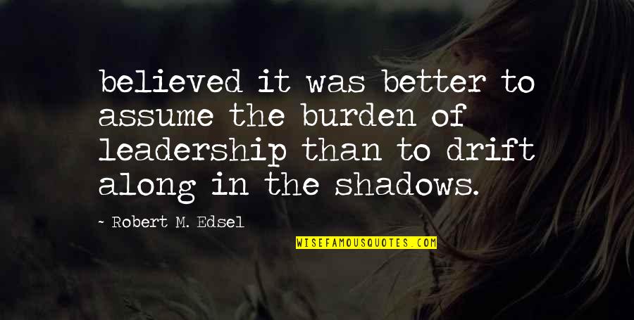 Sheyraz Quotes By Robert M. Edsel: believed it was better to assume the burden Sheyraz Quotes By Robert M. Edsel: believed it was better to assume the burden