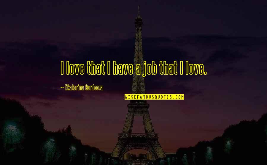 Shg Quotes By Ekaterina Gordeeva: I love that I have a job that Shg Quotes By Ekaterina Gordeeva: I love that I have a job that