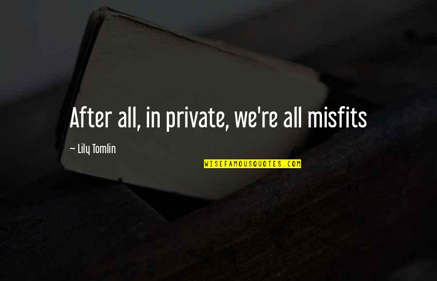 Shh Images Quotes By Lily Tomlin: After all, in private, we're all misfits Shh Images Quotes By Lily Tomlin: After all, in private, we're all misfits